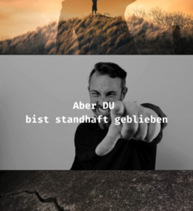 Aber du bist standhaft geblieben!